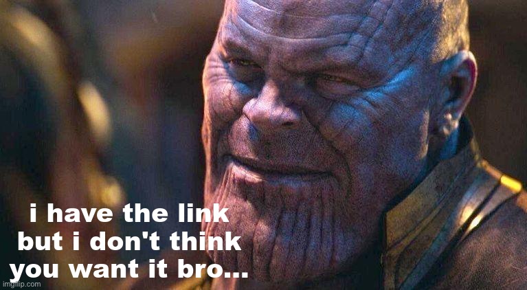 i have the link but i don't think you want it bro | image tagged in i have the link but i don't think you want it bro | made w/ Imgflip meme maker