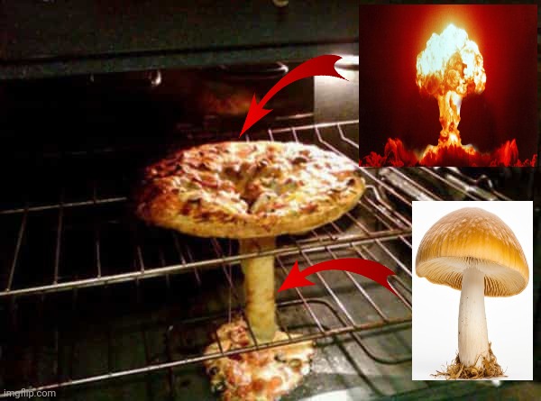 Pizza/Explosion/Mushroom | image tagged in mushrooms,mushroom,pizza,memes | made w/ Imgflip meme maker