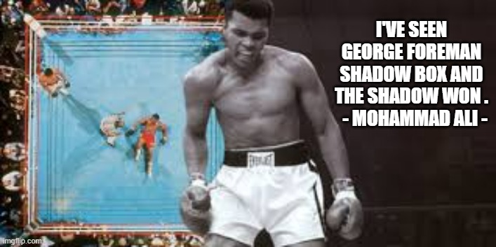 memes by Brad - Mohammad Ali saw George Foreman shadow box and lose | I'VE SEEN GEORGE FOREMAN SHADOW BOX AND THE SHADOW WON .   - MOHAMMAD ALI - | image tagged in historical meme,funny,boxing,sports,humor | made w/ Imgflip meme maker