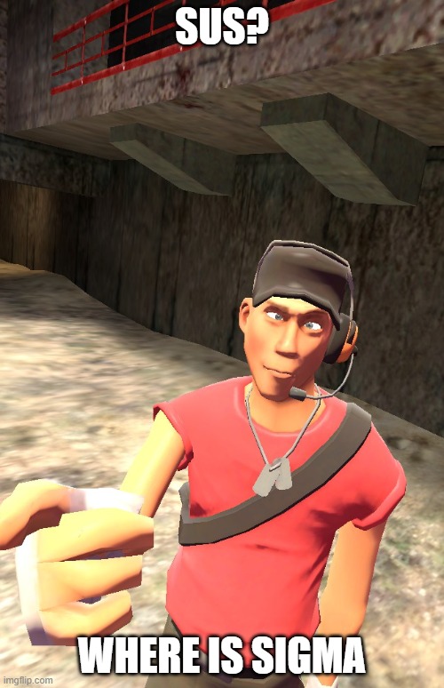 sus sigma | SUS? WHERE IS SIGMA | image tagged in tf2,gmod,meme | made w/ Imgflip meme maker