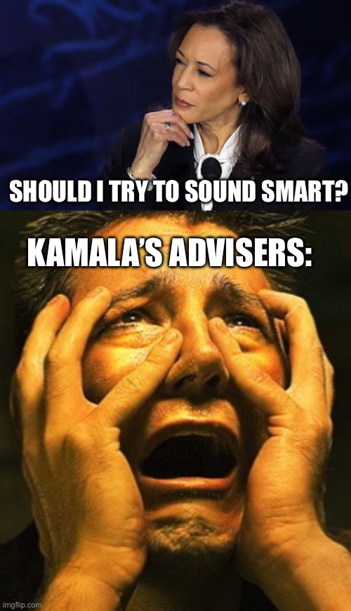 SHOULD I TRY TO SOUND SMART? KAMALA’S ADVISERS: | image tagged in kamala harris chin pose,terrified hopeless,democrats | made w/ Imgflip meme maker