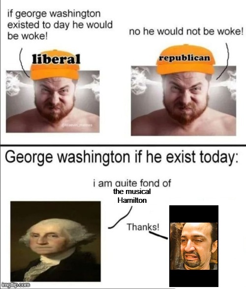 George Washington if he existed today | the musical Hamilton | image tagged in george washington if he existed today | made w/ Imgflip meme maker