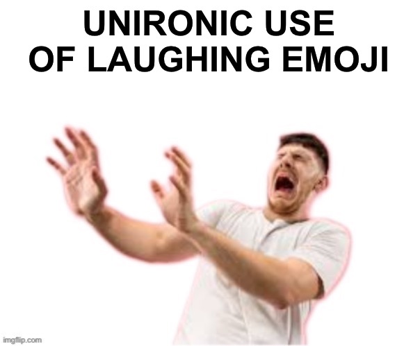 he left all caps on(custom) | UNIRONIC USE OF LAUGHING EMOJI | image tagged in he left all caps on custom | made w/ Imgflip meme maker