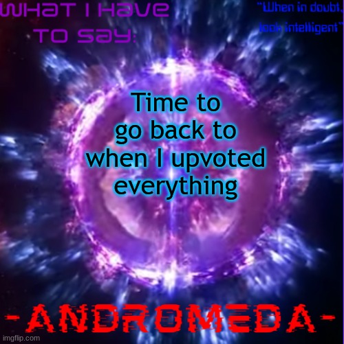 I'll try anyways | Time to go back to when I upvoted everything | image tagged in andromeda | made w/ Imgflip meme maker