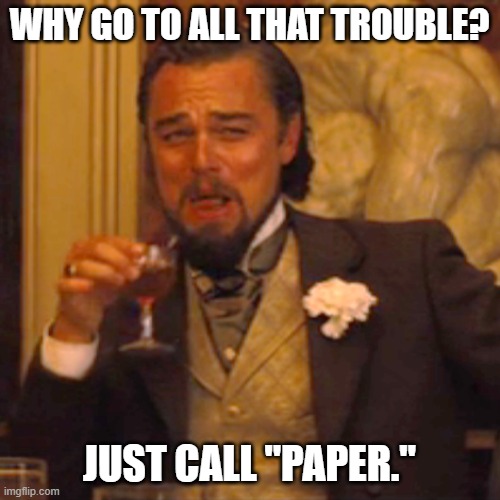 Laughing Leo Meme | WHY GO TO ALL THAT TROUBLE? JUST CALL "PAPER." | image tagged in memes,laughing leo | made w/ Imgflip meme maker