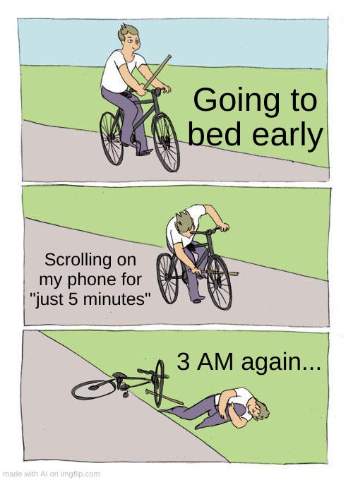 Bike Fall Meme | Going to bed early; Scrolling on my phone for "just 5 minutes"; 3 AM again... | image tagged in memes,bike fall | made w/ Imgflip meme maker