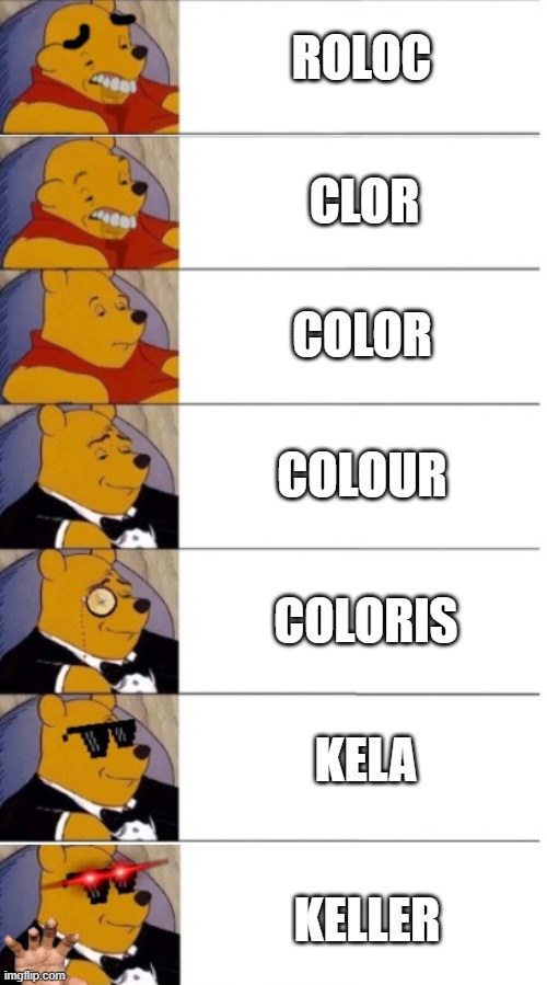 how to say color 7 panel (I made original) | ROLOC; CLOR; COLOR; COLOUR; COLORIS; KELA; KELLER | image tagged in tuxedo winnie the pooh 7 panel | made w/ Imgflip meme maker