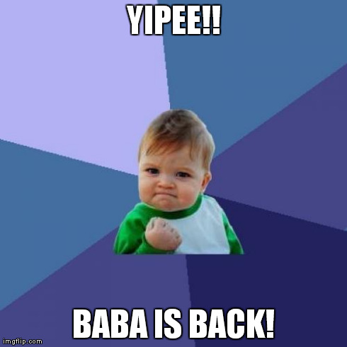 Success Kid Meme | YIPEE!! BABA IS BACK! | image tagged in memes,success kid | made w/ Imgflip meme maker