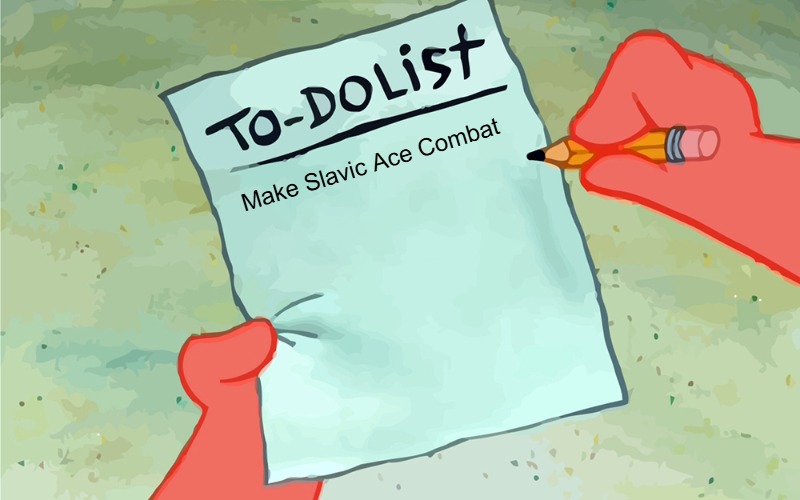 patrick to do list actually blank | Make Slavic Ace Combat | image tagged in patrick to do list actually blank,slavic ace combat,slavic | made w/ Imgflip meme maker