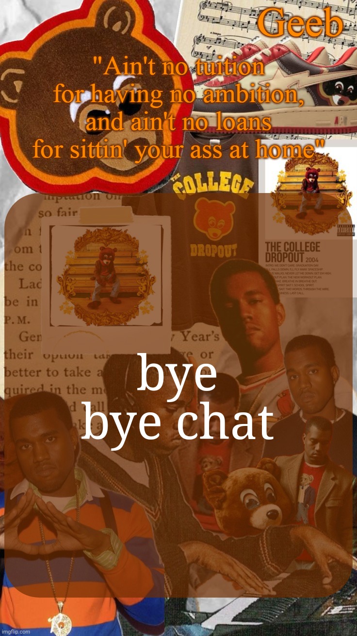 Geeb's College Dropout Announcement Template | bye bye chat | image tagged in geeb's college dropout announcement template | made w/ Imgflip meme maker