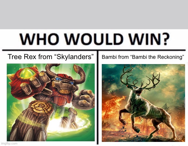 Skylanders Tree Rex versus Bambi Twisted Childhood Universe. | Tree Rex from “Skylanders”; Bambi from “Bambi the Reckoning” | image tagged in memes,who would win | made w/ Imgflip meme maker