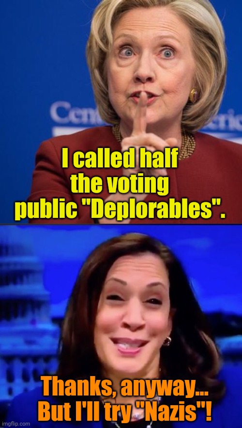 Because it ALWAYS works out so well! | I called half the voting public "Deplorables". Thanks, anyway... But I'll try "Nazis"! | image tagged in hillary shhhh,kamala harria | made w/ Imgflip meme maker