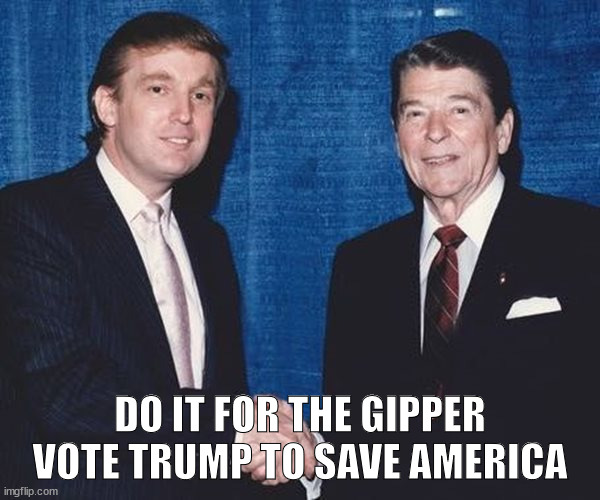 Do it for the Gipper | DO IT FOR THE GIPPER
VOTE TRUMP TO SAVE AMERICA | image tagged in donald trump and ronald reagan | made w/ Imgflip meme maker