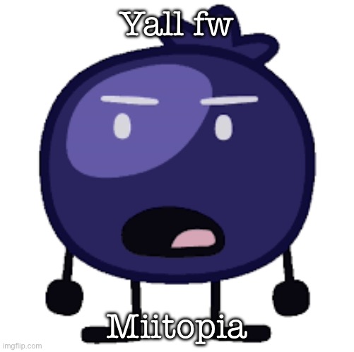 Displeased blueberry | Yall fw; Miitopia | image tagged in displeased blueberry | made w/ Imgflip meme maker