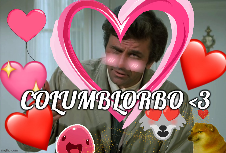 columblorbo | COLUMBLORBO <3 | image tagged in columbo,blorbo,for a friend | made w/ Imgflip meme maker