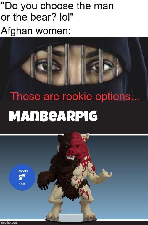 "Do you choose the man 
or the bear? lol"; Afghan women:; Those are rookie options... | image tagged in muslims,funny,south park | made w/ Imgflip meme maker