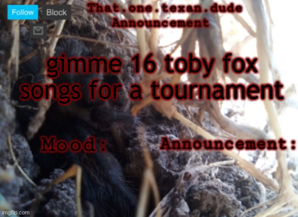 THE that.one.texan.dude announcement template | gimme 16 toby fox songs for a tournament | image tagged in the that one texan dude announcement template | made w/ Imgflip meme maker