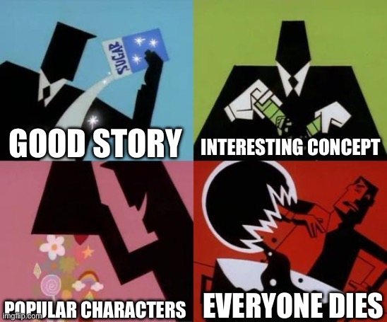 Literally JJK | GOOD STORY; INTERESTING CONCEPT; POPULAR CHARACTERS; EVERYONE DIES | image tagged in powerpuff girls creation | made w/ Imgflip meme maker