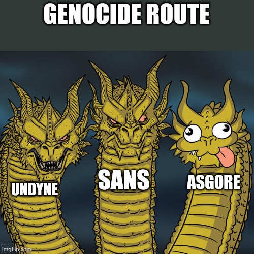 Three-headed Dragon | GENOCIDE ROUTE; SANS; ASGORE; UNDYNE | image tagged in three-headed dragon,undertale,sans,undyne,asgore | made w/ Imgflip meme maker