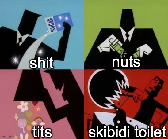 Powerpuff Girls Creation | shit; nuts; tits; skibidi toilet | image tagged in powerpuff girls creation | made w/ Imgflip meme maker