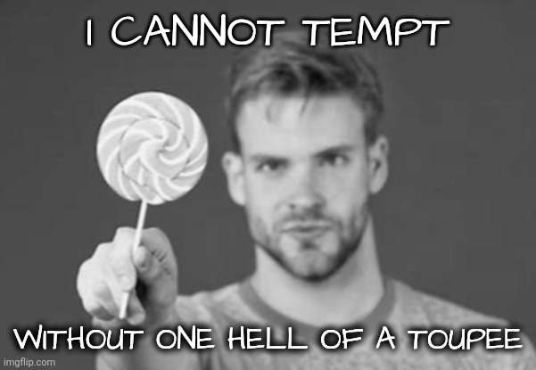 I CANNOT TEMPT WITHOUT ONE HELL OF A TOUPEE | made w/ Imgflip meme maker