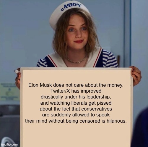 Sorry liberals, but it's true | Elon Musk does not care about the money.
Twitter/X has improved drastically under his leadership, and watching liberals get pissed about the fact that conservatives are suddenly allowed to speak their mind without being censored is hilarious. | image tagged in robin stranger things meme,memes,liberal hypocrisy,elon musk,twitter | made w/ Imgflip meme maker