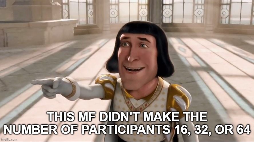 Farquaad Pointing | THIS MF DIDN'T MAKE THE NUMBER OF PARTICIPANTS 16, 32, OR 64 | image tagged in farquaad pointing | made w/ Imgflip meme maker