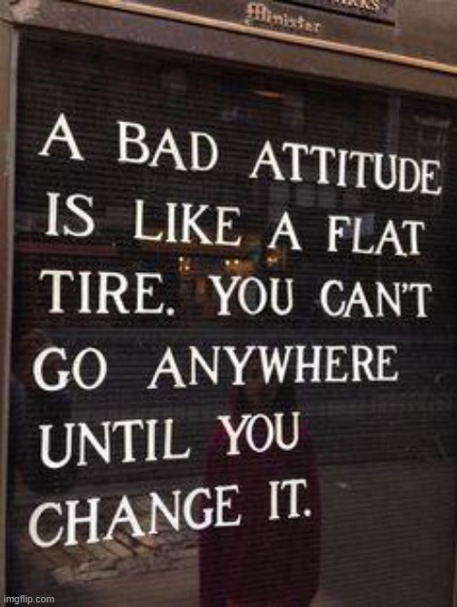 Attitude is everything | image tagged in bad attitude,advice,relatable memes,aint nobody got time for that | made w/ Imgflip meme maker