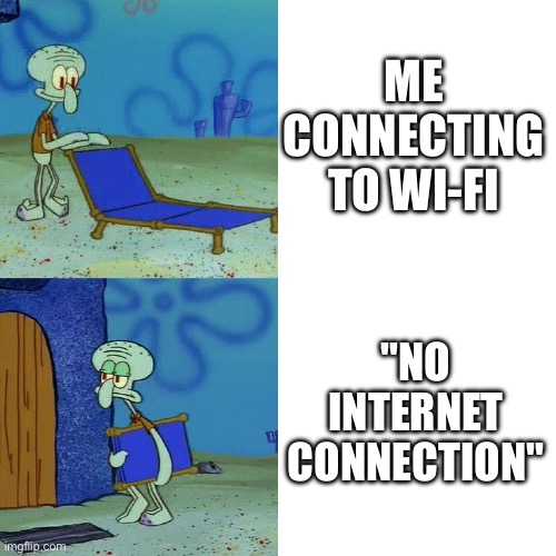 Anyone relates? | ME CONNECTING TO WI-FI; "NO INTERNET CONNECTION" | image tagged in squidward chair,wifi | made w/ Imgflip meme maker