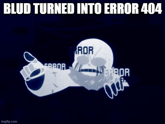 Error Sans you gotta be kidding me | BLUD TURNED INTO ERROR 404 | image tagged in error sans you gotta be kidding me | made w/ Imgflip meme maker