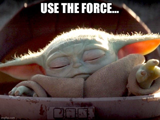 Baby Yoda | USE THE FORCE… | image tagged in baby yoda | made w/ Imgflip meme maker