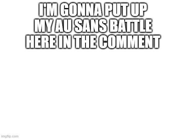 Enjoy! | I'M GONNA PUT UP MY AU SANS BATTLE HERE IN THE COMMENT | image tagged in enjoy,ultimateverse,undertale | made w/ Imgflip meme maker