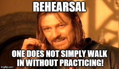 One Does Not Simply Meme | REHEARSAL ONE DOES NOT SIMPLY WALK IN WITHOUT PRACTICING! | image tagged in memes,one does not simply | made w/ Imgflip meme maker