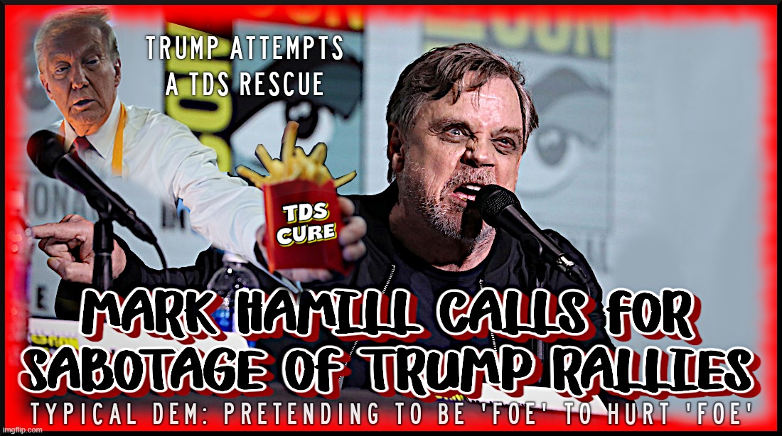 MARK HAMILL CALLS FOR SABOTAGE... | image tagged in trump,mark hamill,tds,crazy,hate,star wars | made w/ Imgflip meme maker