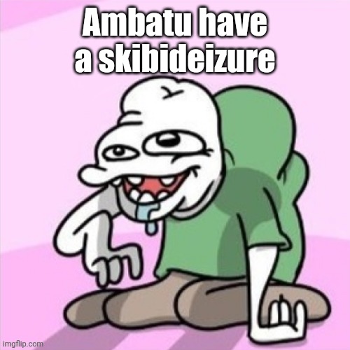 Acquired Taste third guy | Ambatu have a skibideizure | image tagged in acquired taste third guy | made w/ Imgflip meme maker