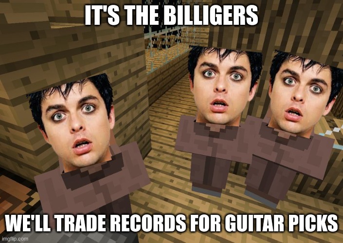 Billigers | IT'S THE BILLIGERS; WE'LL TRADE RECORDS FOR GUITAR PICKS | image tagged in minecraft villagers,green day | made w/ Imgflip meme maker