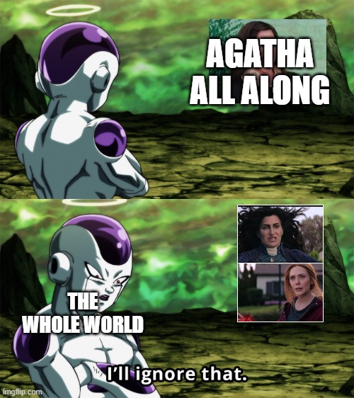 frieza ignores agatha all along | AGATHA ALL ALONG; THE WHOLE WORLD | image tagged in frieza i ll ignore that,agatha all along,dragon ball super,funny memes,animeme | made w/ Imgflip meme maker