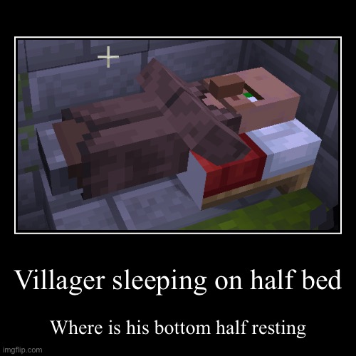 What… | Villager sleeping on half bed | Where is his bottom half resting | image tagged in funny,demotivationals | made w/ Imgflip demotivational maker