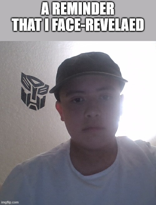 A REMINDER THAT I FACE-REVELAED | made w/ Imgflip meme maker