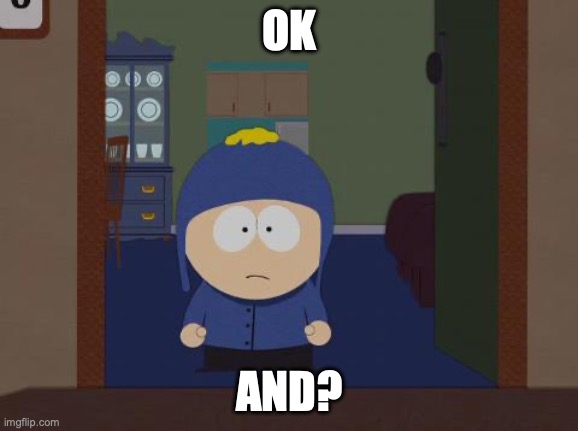 South Park Craig Meme | OK; AND? | image tagged in memes,south park craig | made w/ Imgflip meme maker