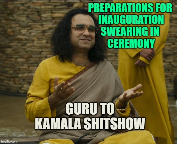 Guruji | PREPARATIONS FOR 
INAUGURATION
SWEARING IN 
CEREMONY GURU TO
KAMALA SHITSHOW | image tagged in guruji | made w/ Imgflip meme maker