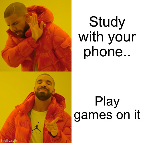 Drake Hotline Bling | Study with your phone.. Play games on it | image tagged in memes,drake hotline bling | made w/ Imgflip meme maker