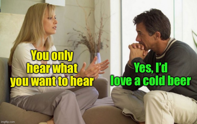 Selective hearing | You only hear what you want to hear; Yes, I’d love a cold beer | image tagged in couple talking | made w/ Imgflip meme maker