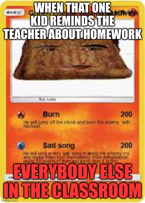 Obama Pokemon card | WHEN THAT ONE KID REMINDS THE TEACHER ABOUT HOMEWORK; EVERYBODY ELSE IN THE CLASSROOM | image tagged in obama pokemon card | made w/ Imgflip meme maker