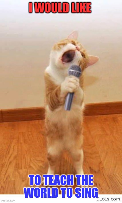 Sing | I WOULD LIKE; TO TEACH THE WORLD TO SING | image tagged in cat singer,funny memes | made w/ Imgflip meme maker