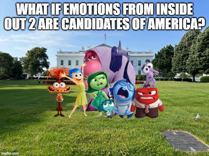 what if emotions from inside out 2 are candidates of america? | WHAT IF EMOTIONS FROM INSIDE OUT 2 ARE CANDIDATES OF AMERICA? | image tagged in inside out 2 emotions white house,inside out 2,white house,politicians,politics,usa | made w/ Imgflip meme maker