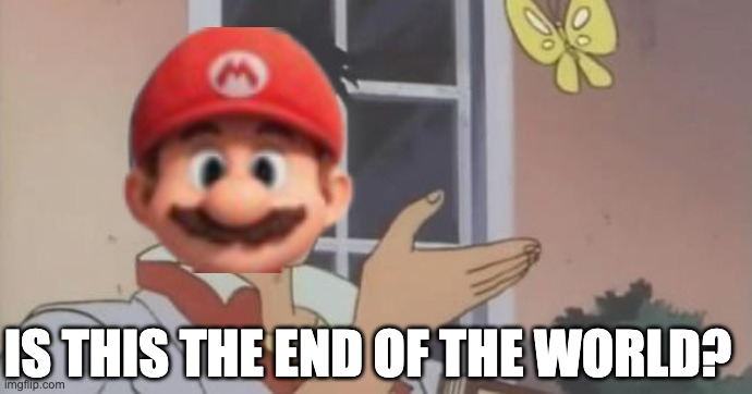 Is This a Pigeon | IS THIS THE END OF THE WORLD? | image tagged in is this a pigeon | made w/ Imgflip meme maker