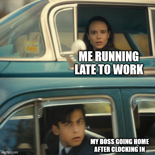 Weird moment | ME RUNNING LATE TO WORK; MY BOSS GOING HOME
AFTER CLOCKING IN | image tagged in umbrella academy meme | made w/ Imgflip meme maker