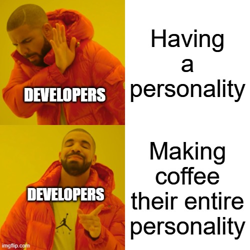 Drake Hotline Bling Meme | Having a personality; DEVELOPERS; Making coffee their entire personality; DEVELOPERS | image tagged in memes,drake hotline bling,programming,development | made w/ Imgflip meme maker