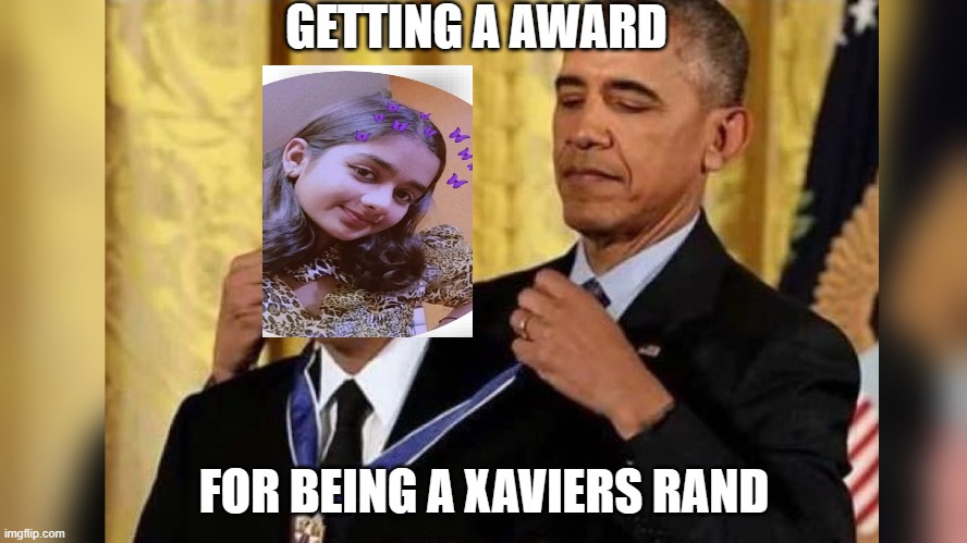 Obama medal | GETTING A AWARD; FOR BEING A XAVIERS RAND | image tagged in obama medal | made w/ Imgflip meme maker